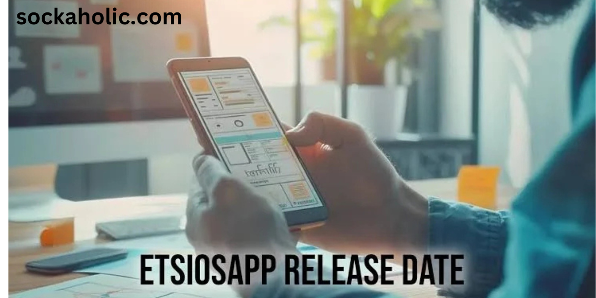 Etsiosapp Release Date: What We Know So Far